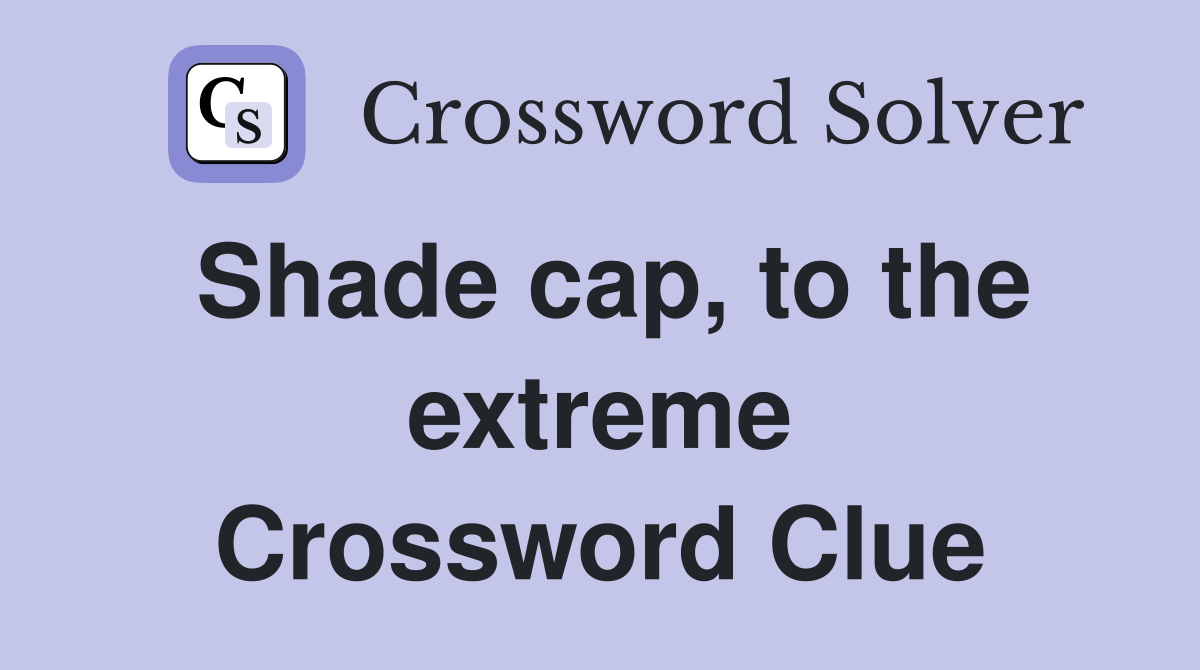 Shade cap, to the extreme Crossword Clue