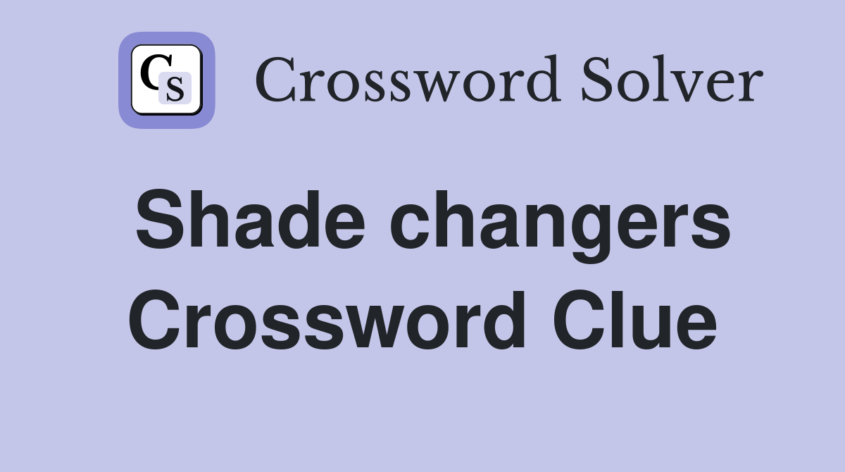 Shade changers Crossword Clue