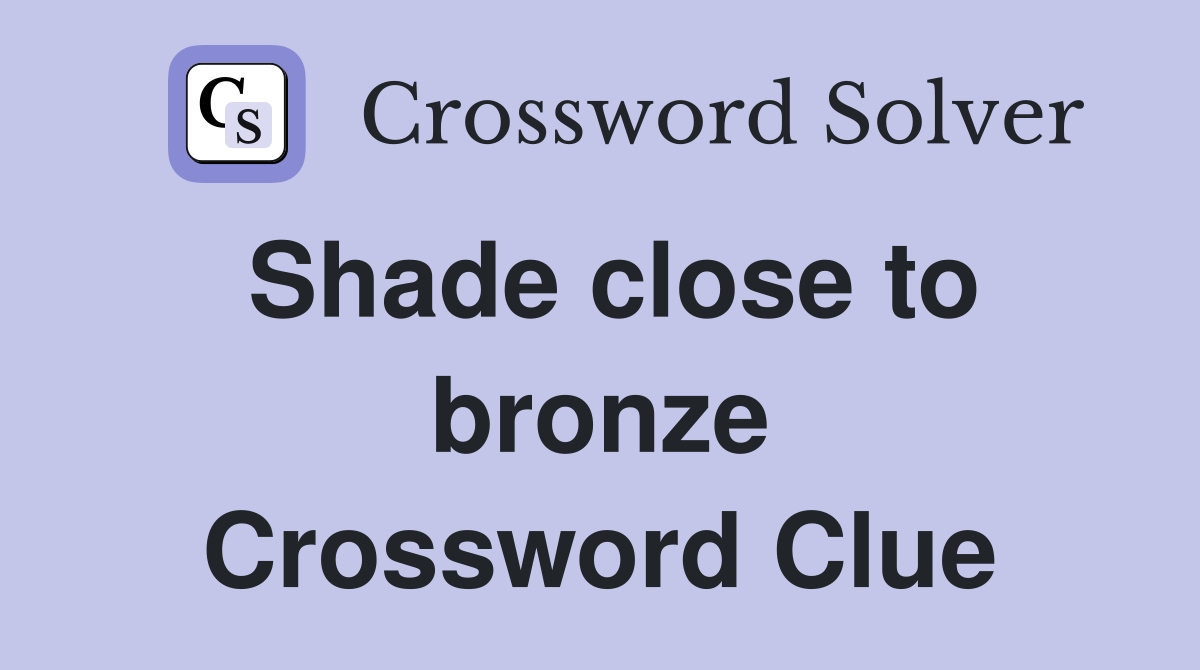 Shade close to bronze Crossword Clue