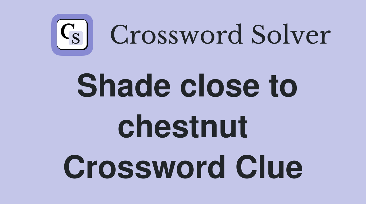 Shade close to chestnut Crossword Clue