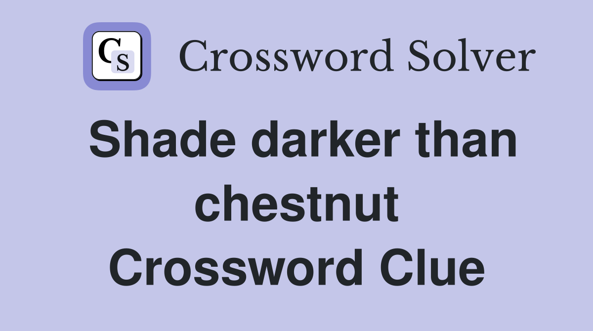 Shade darker than chestnut Crossword Clue