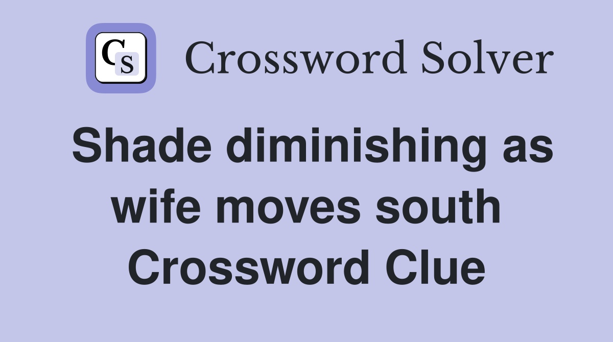 Shade diminishing as wife moves south Crossword Clue