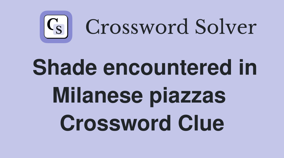 Shade encountered in Milanese piazzas  Crossword Clue