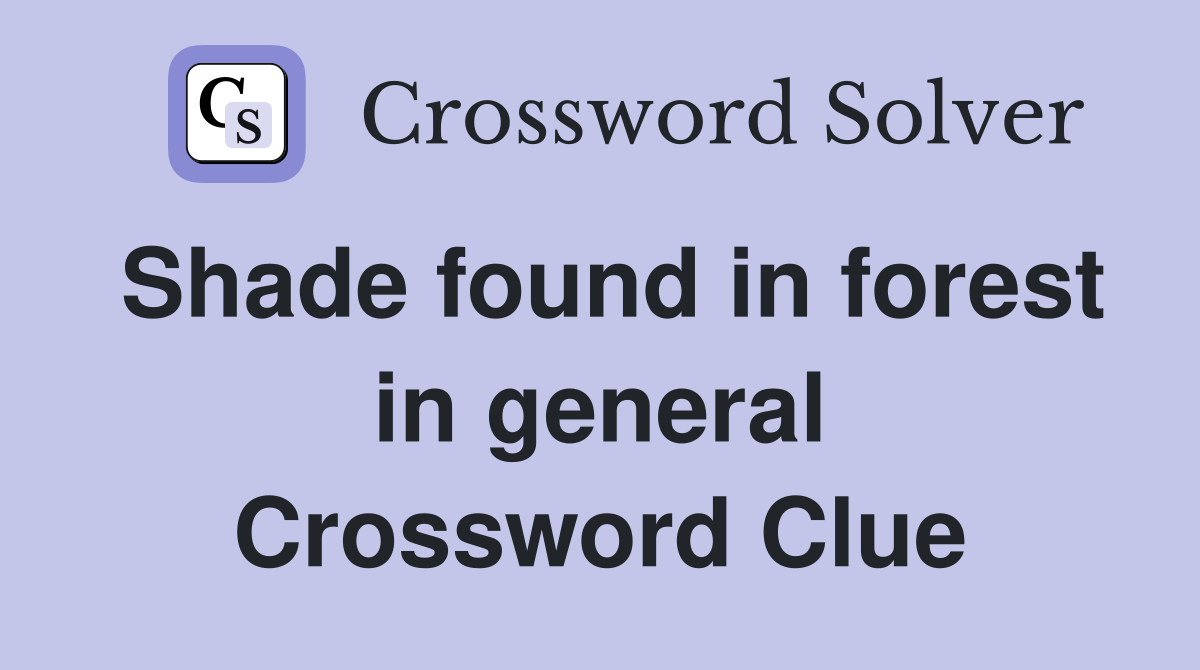 Shade found in forest in general Crossword Clue