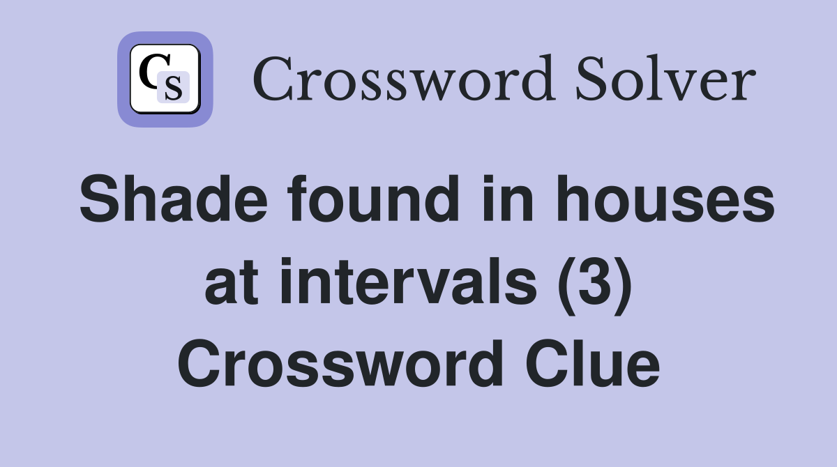 Shade found in houses at intervals (3) Crossword Clue