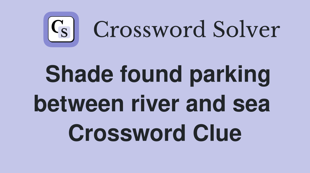 Shade found parking between river and sea  Crossword Clue