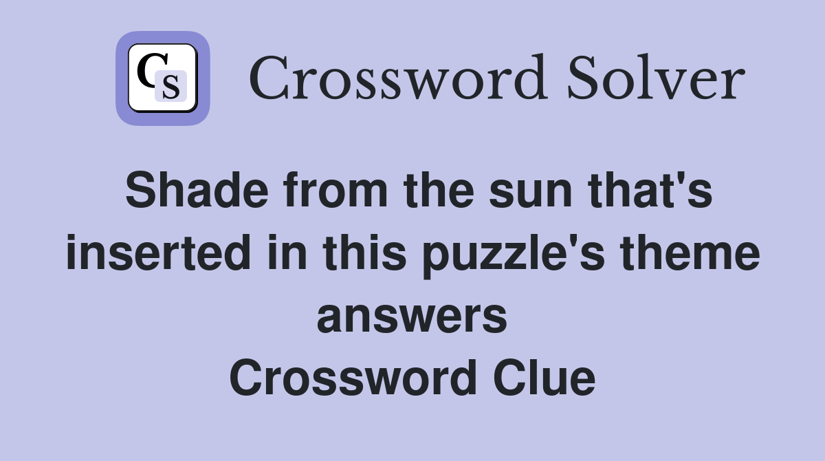 Shade from the sun that's inserted in this puzzle's theme answers Crossword Clue