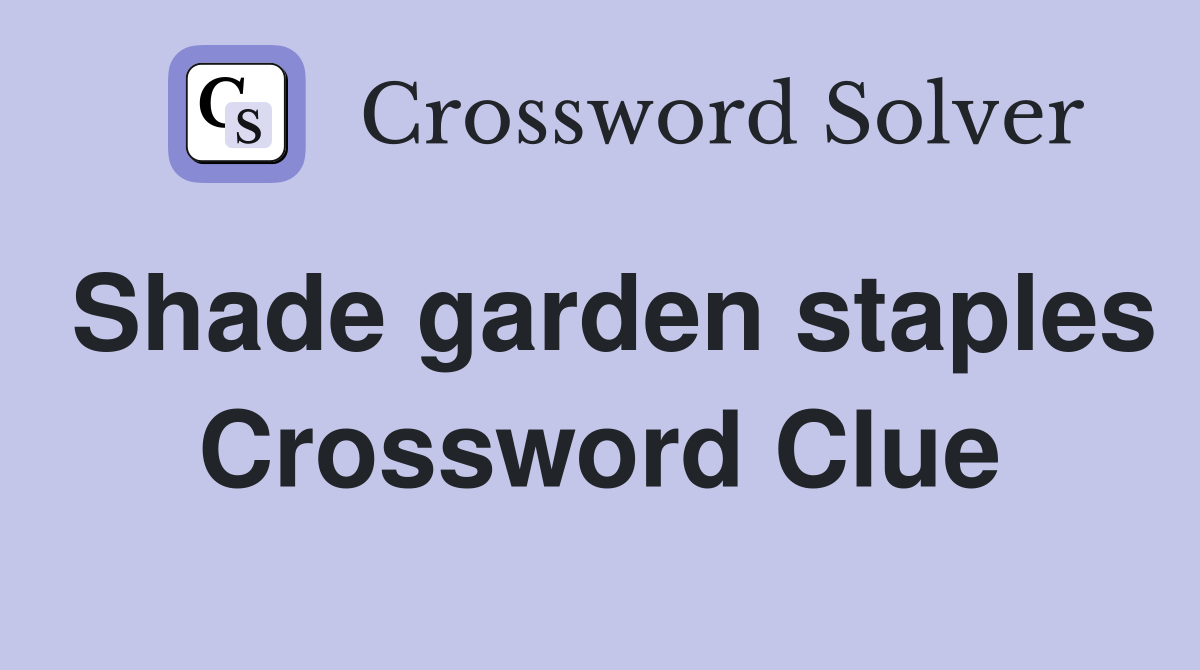 Shade garden staples Crossword Clue