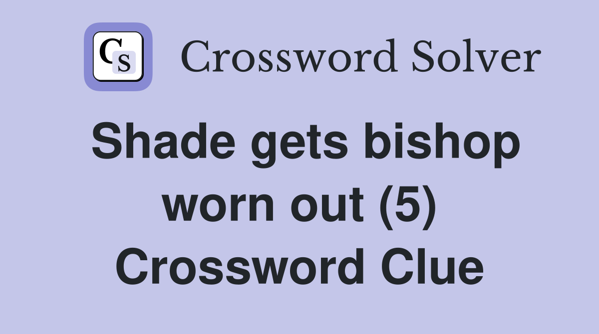 Shade gets bishop worn out (5) Crossword Clue