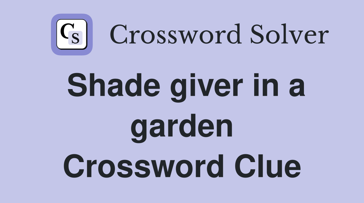 Shade giver in a garden Crossword Clue