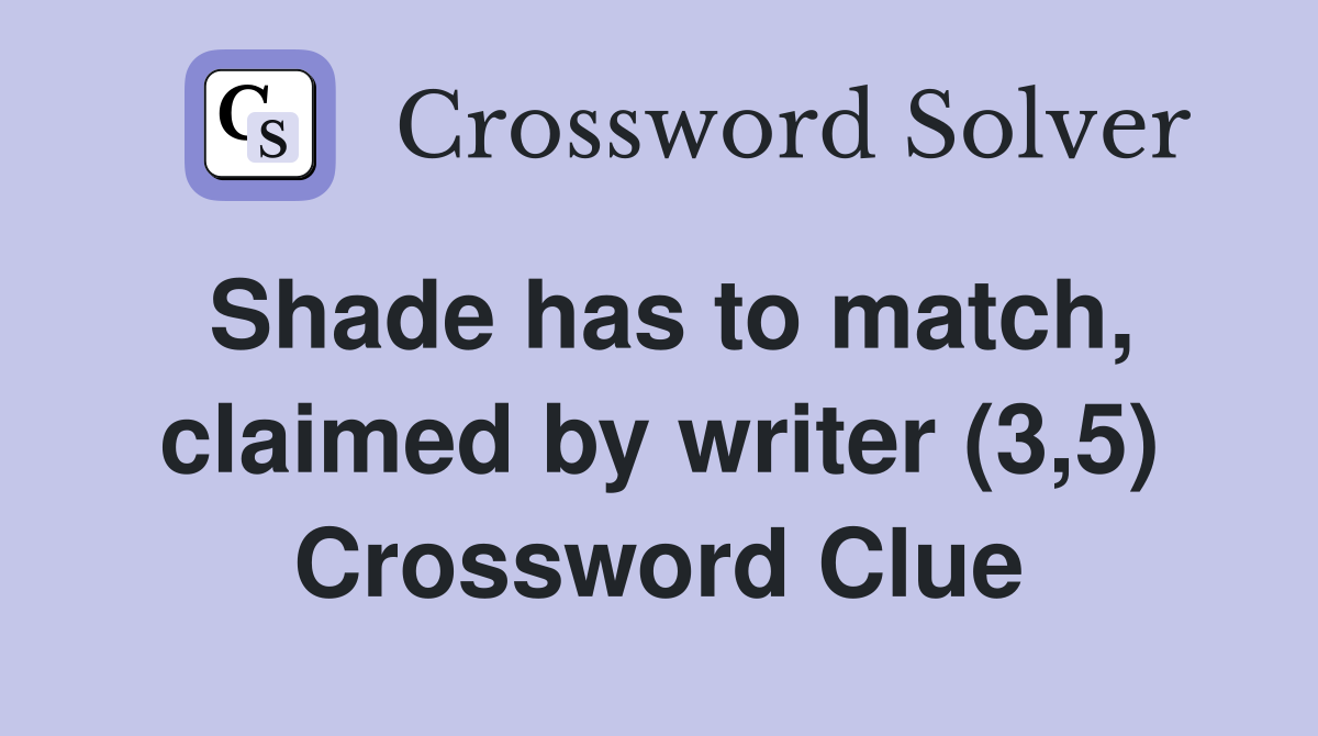 Shade has to match, claimed by writer (3,5) Crossword Clue