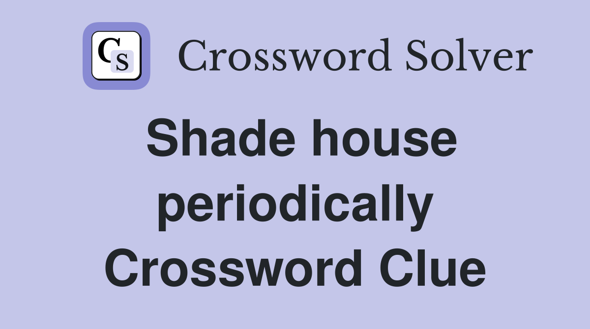 Shade house periodically Crossword Clue