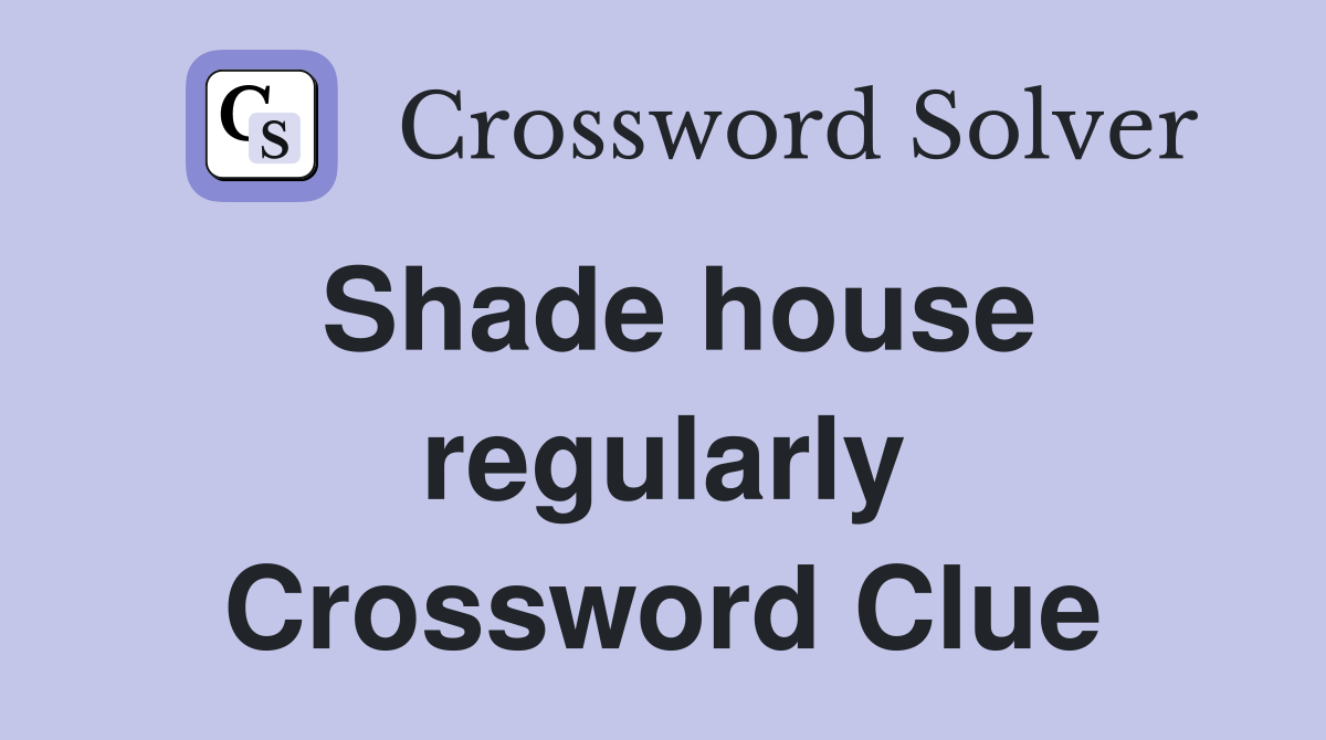 Shade house regularly Crossword Clue