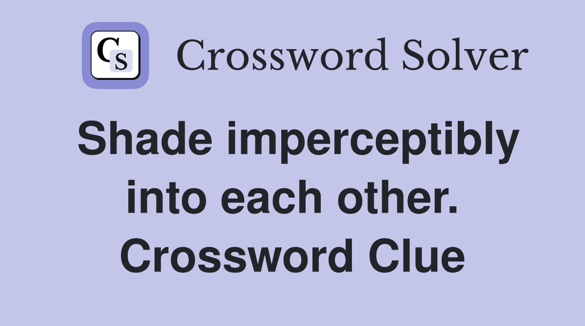 Shade imperceptibly into each other. Crossword Clue