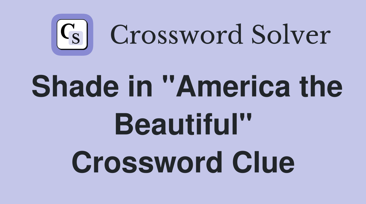 Shade in "America the Beautiful" Crossword Clue