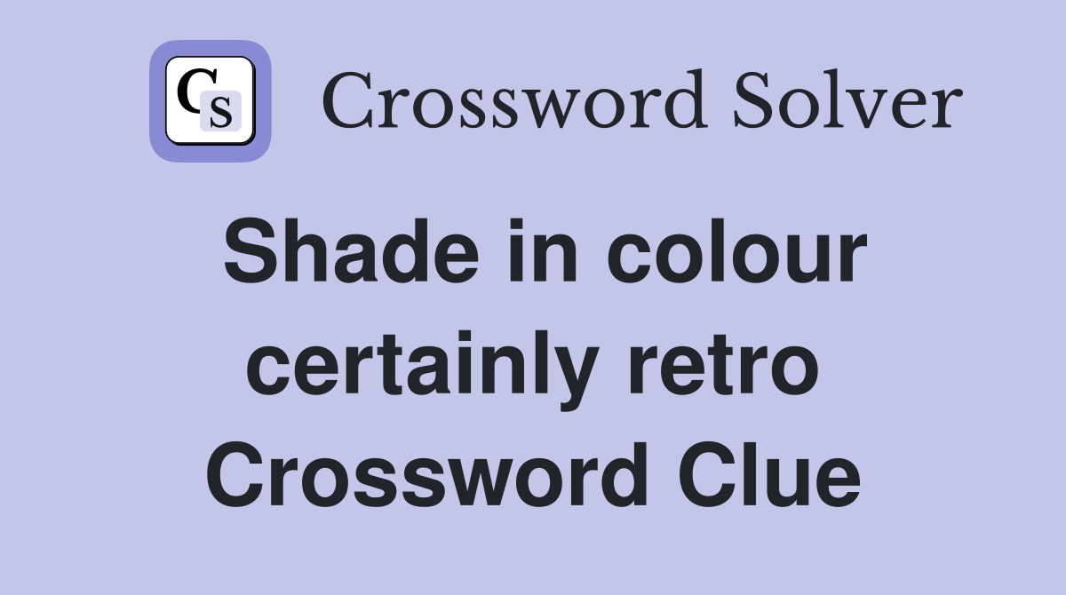 Shade in colour certainly retro Crossword Clue