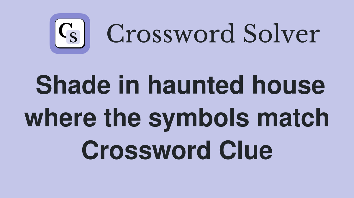 Shade in haunted house where the symbols match Crossword Clue