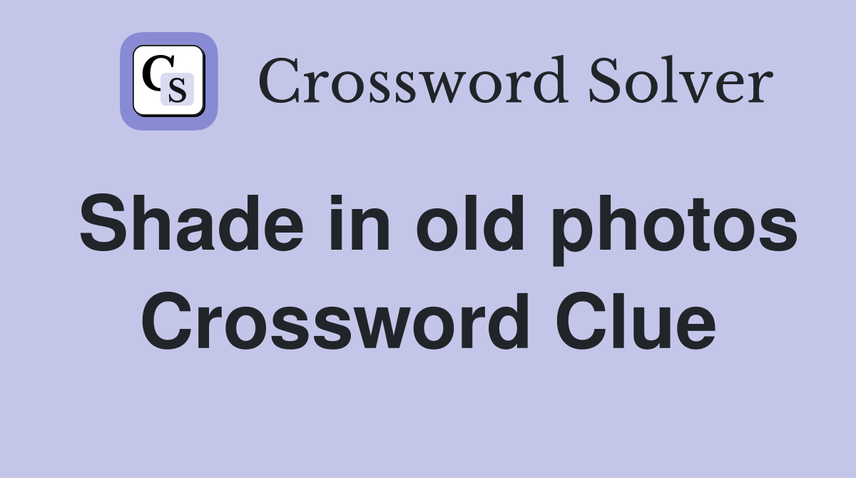 Shade in old photos Crossword Clue