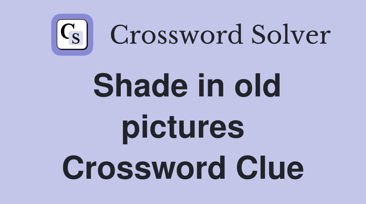 Shade in old pictures Crossword Clue