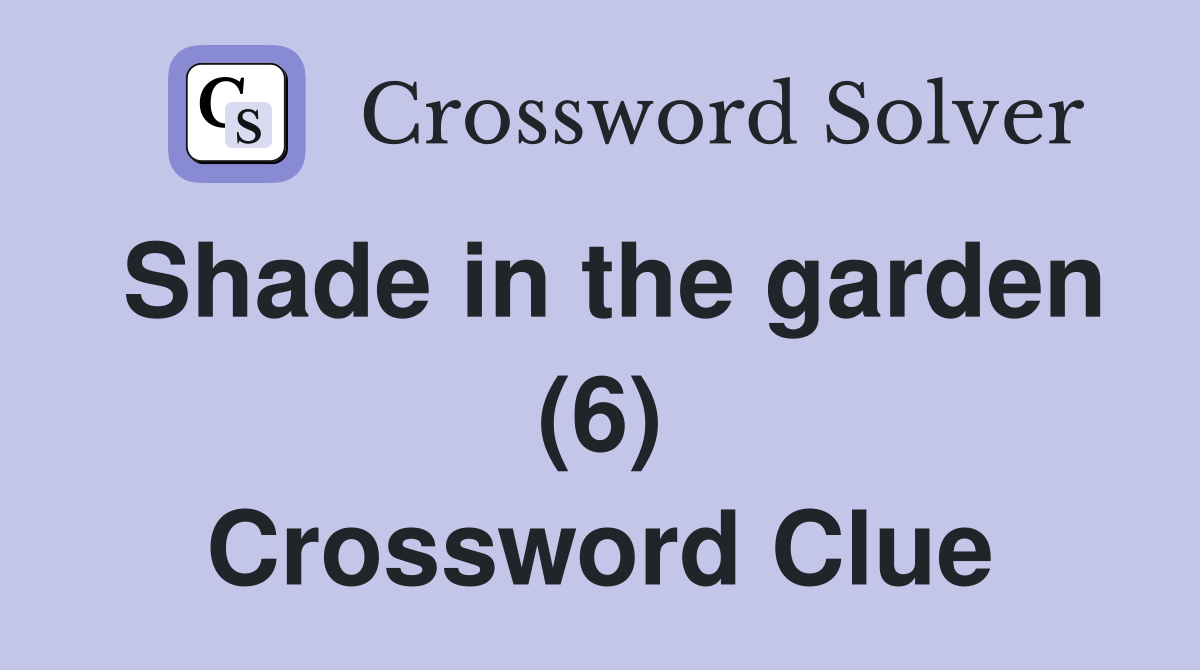 Shade in the garden (6) Crossword Clue