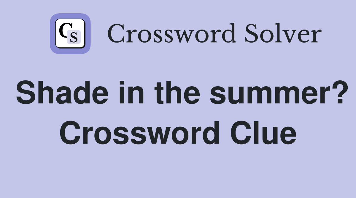 Shade in the summer? Crossword Clue