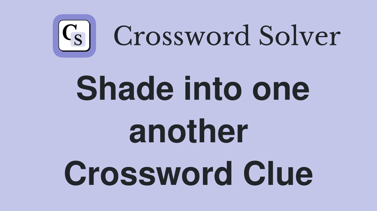 Shade into one another Crossword Clue