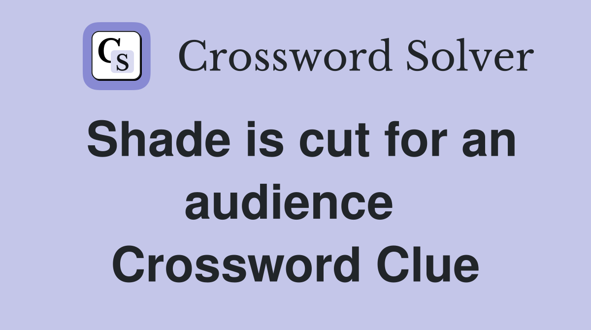 Shade is cut for an audience  Crossword Clue