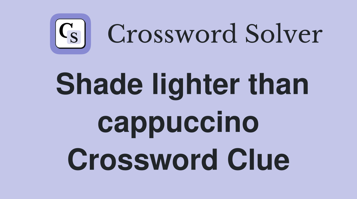 Shade lighter than cappuccino Crossword Clue