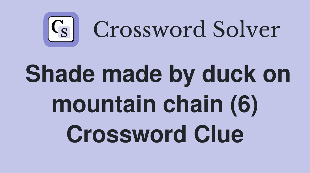 Shade made by duck on mountain chain (6) Crossword Clue
