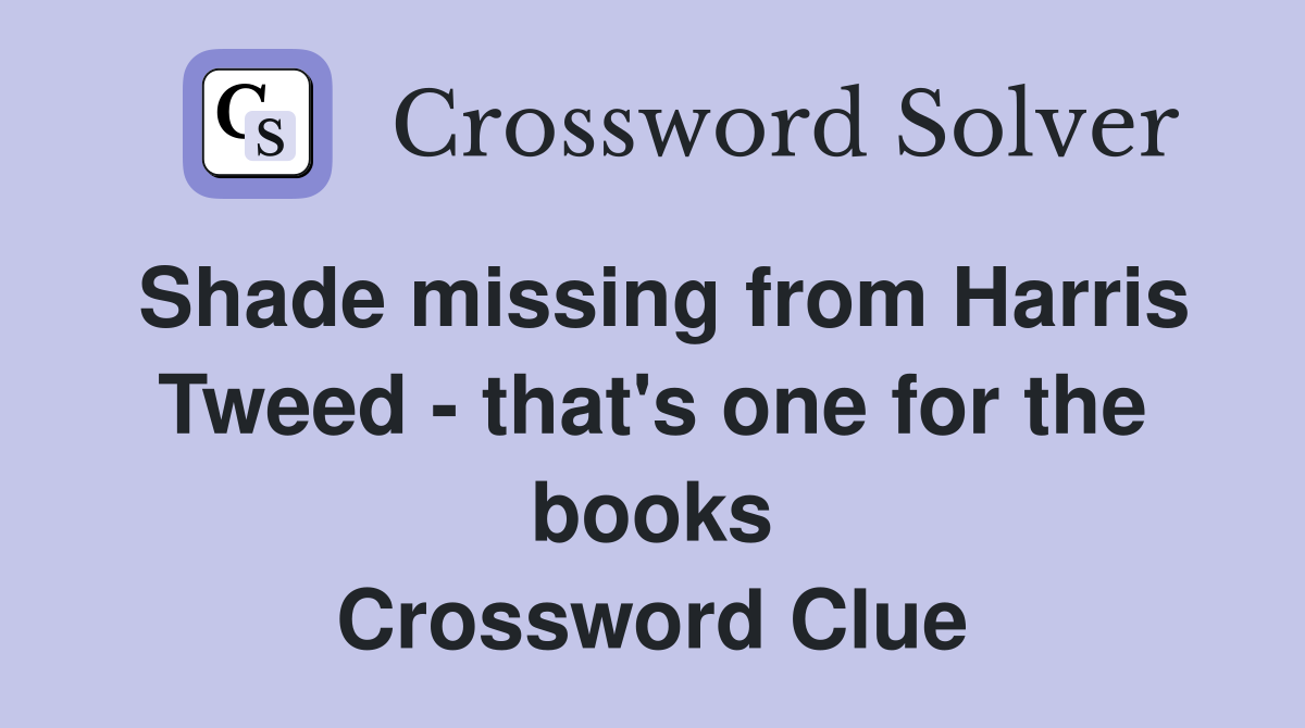 Shade missing from Harris Tweed - that's one for the books Crossword Clue