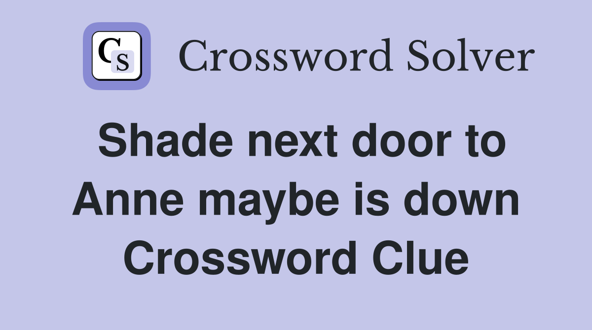 Shade next door to Anne maybe is down Crossword Clue
