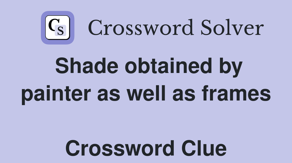 Shade obtained by painter as well as frames  Crossword Clue