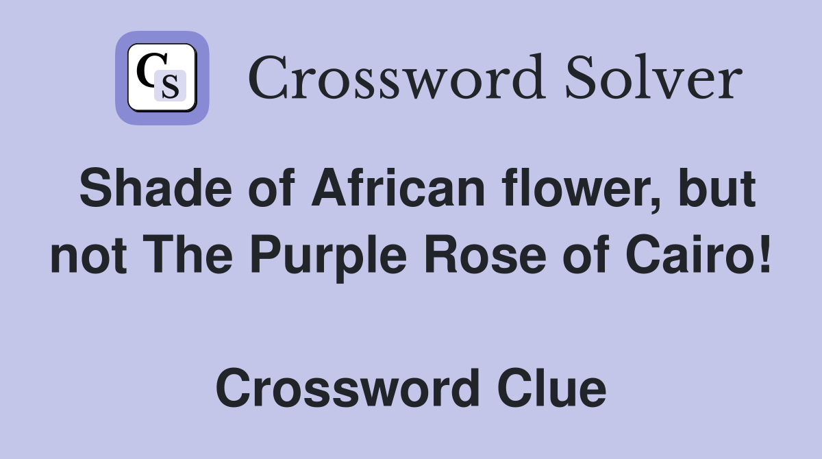 Shade of African flower, but not The Purple Rose of Cairo!  Crossword Clue