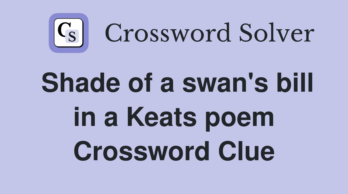 Shade of a swan's bill in a Keats poem Crossword Clue