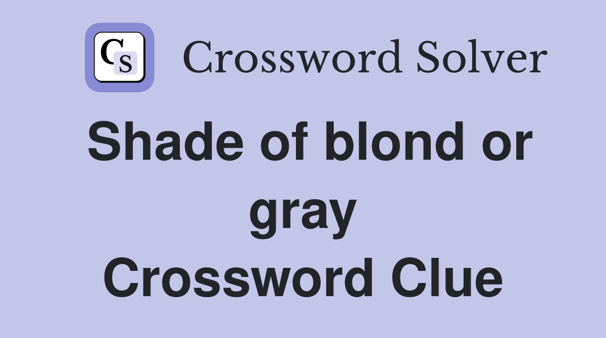 Shade of blond or gray Crossword Clue
