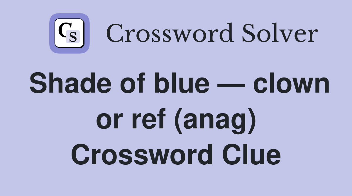 Shade of blue — clown or ref (anag) Crossword Clue