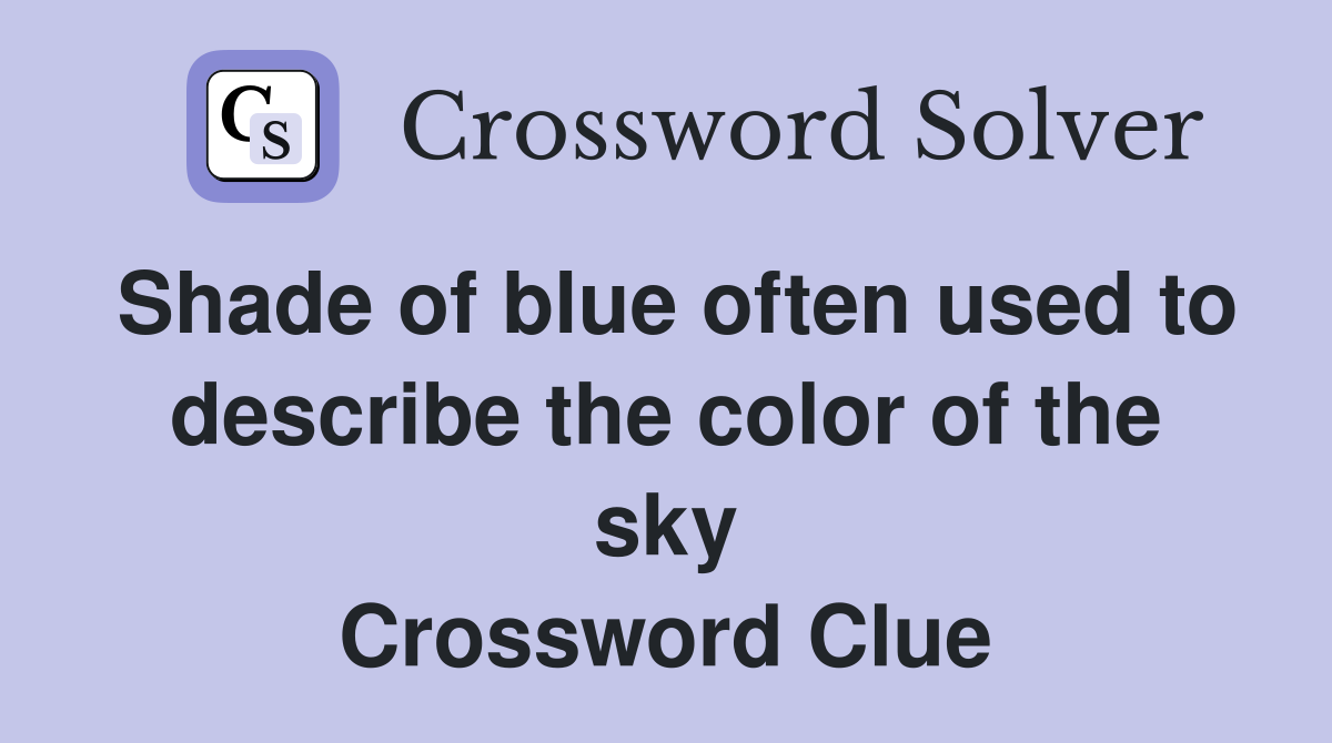 Shade of blue often used to describe the color of the sky Crossword Clue