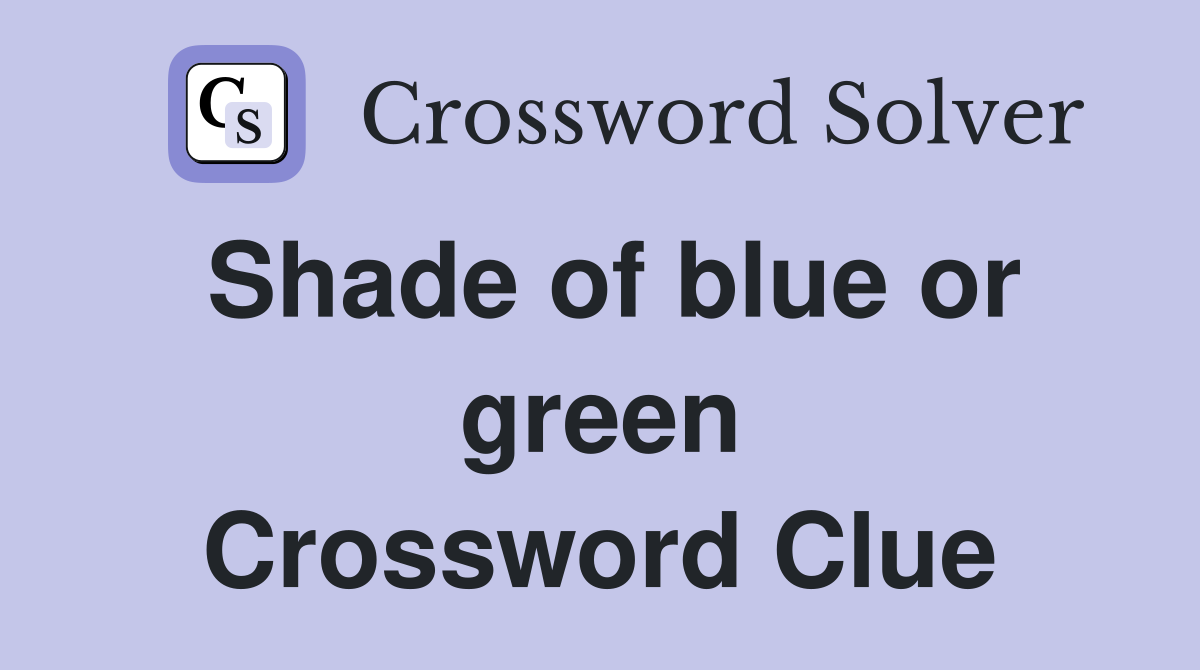 Shade of blue or green Crossword Clue