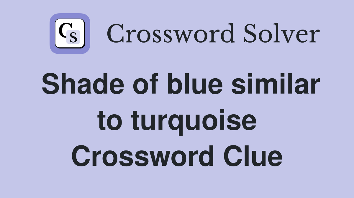 Shade of blue similar to turquoise Crossword Clue