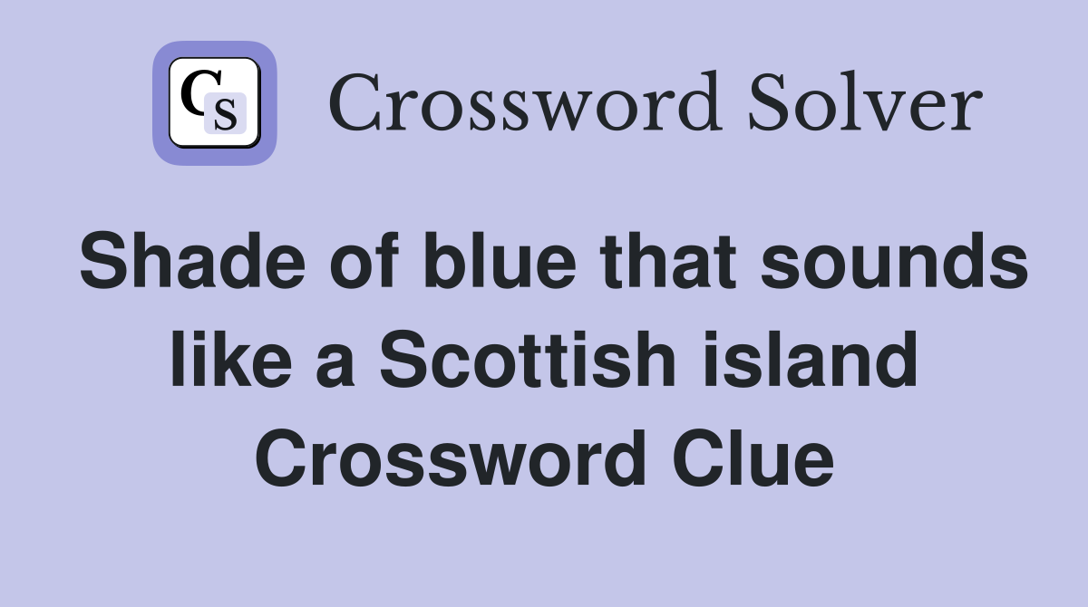 Shade of blue that sounds like a Scottish island Crossword Clue
