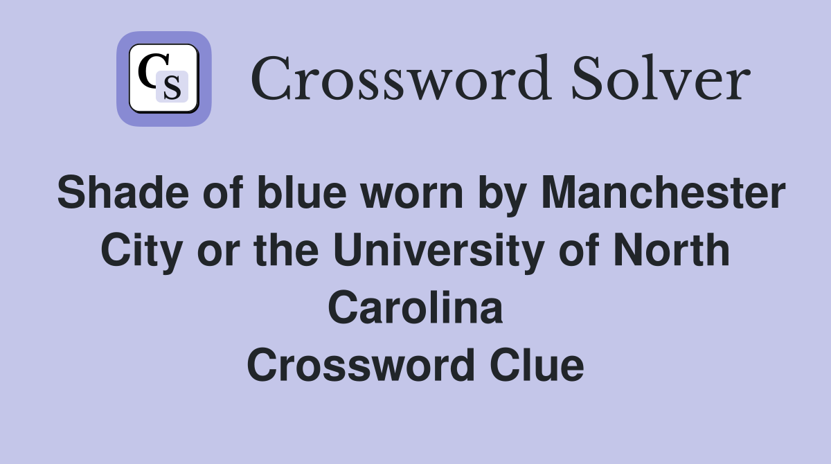 Shade of blue worn by Manchester City or the University of North Carolina Crossword Clue