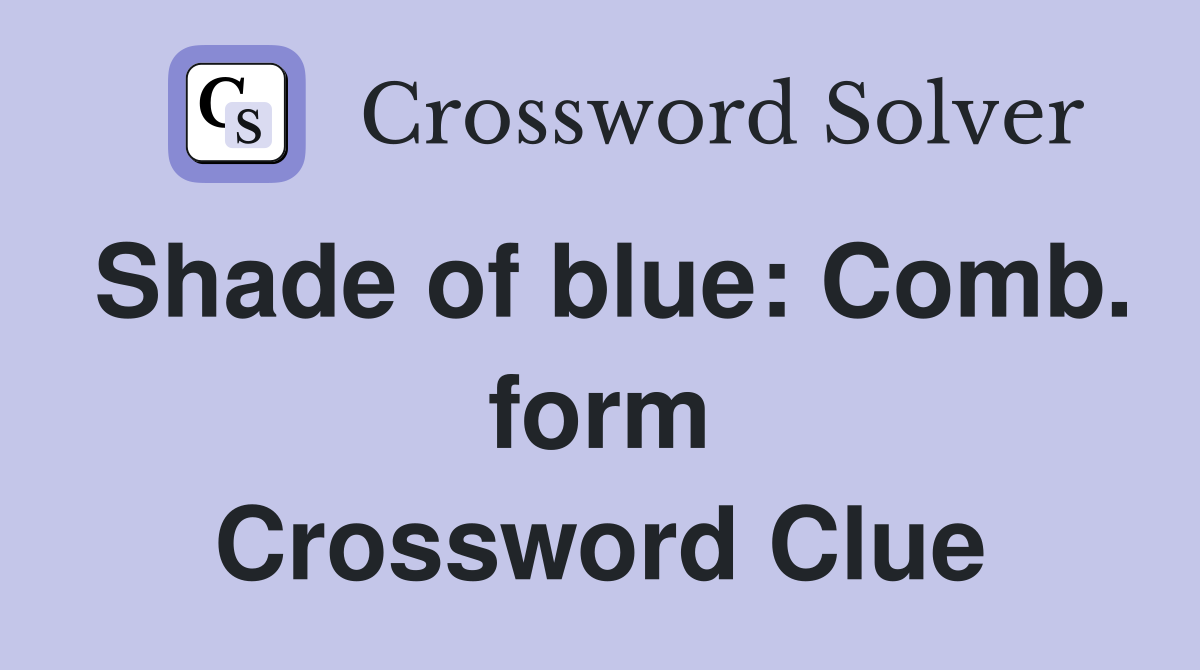 Shade of blue: Comb. form Crossword Clue