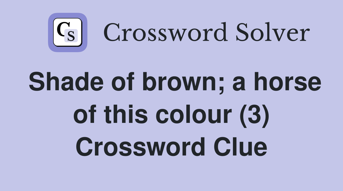 Shade of brown; a horse of this colour (3) Crossword Clue