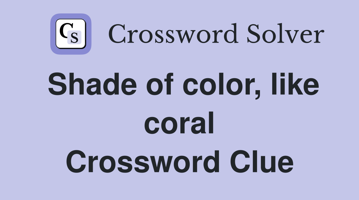 Shade of color, like coral Crossword Clue