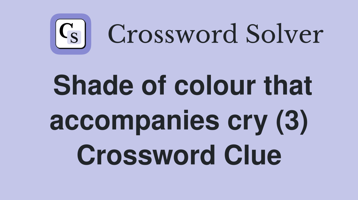 Shade of colour that accompanies cry (3) Crossword Clue