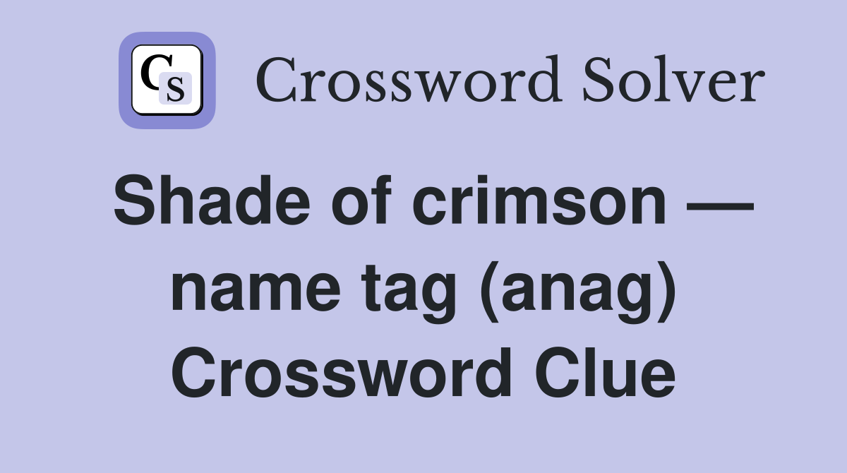 Shade of crimson — name tag (anag) Crossword Clue