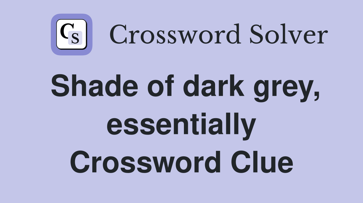 Shade of dark grey, essentially Crossword Clue