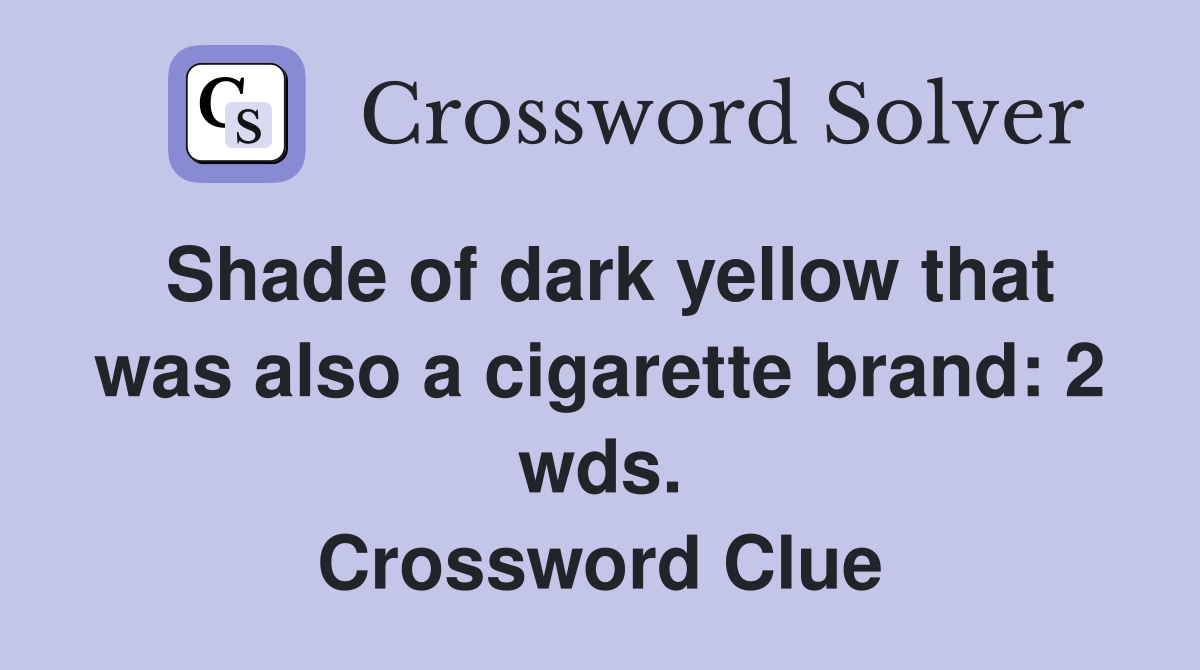 Shade of dark yellow that was also a cigarette brand: 2 wds. Crossword Clue