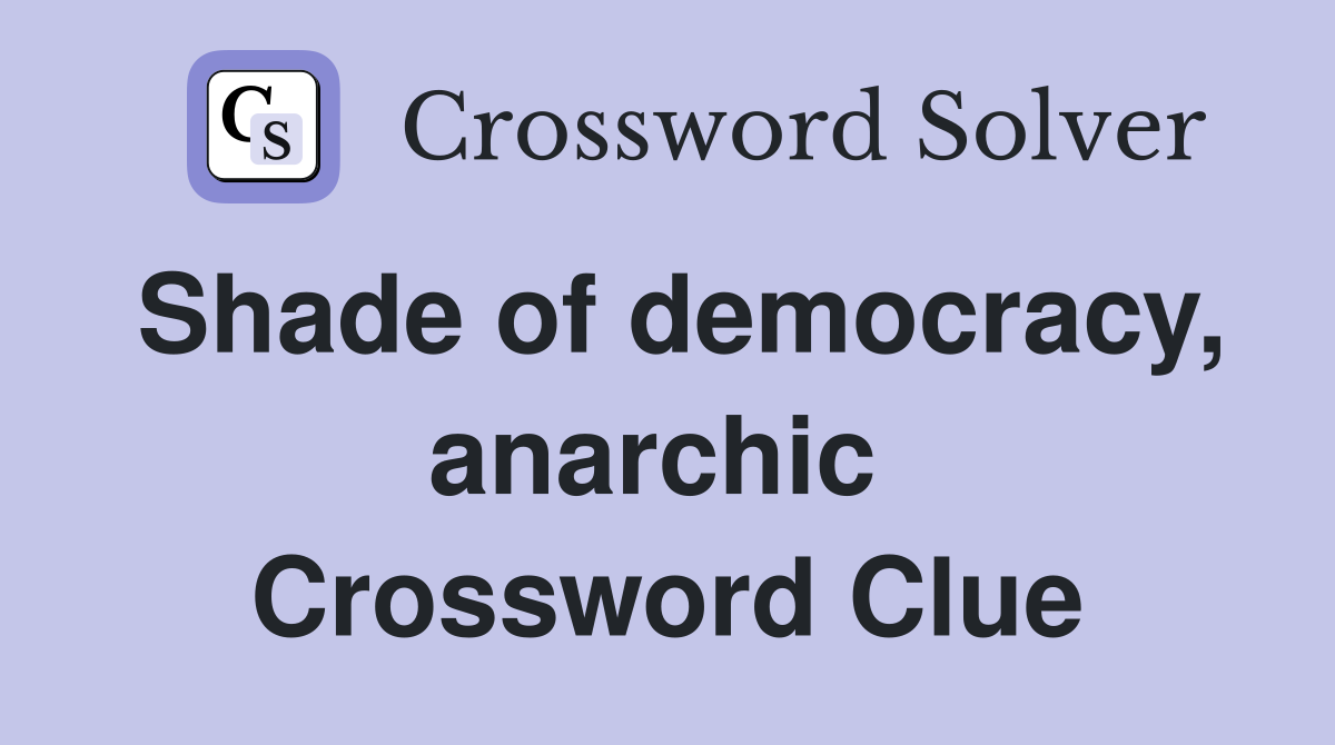 Shade of democracy, anarchic  Crossword Clue