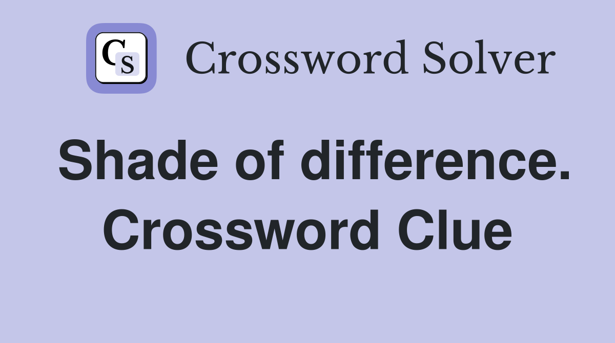 Shade of difference. Crossword Clue